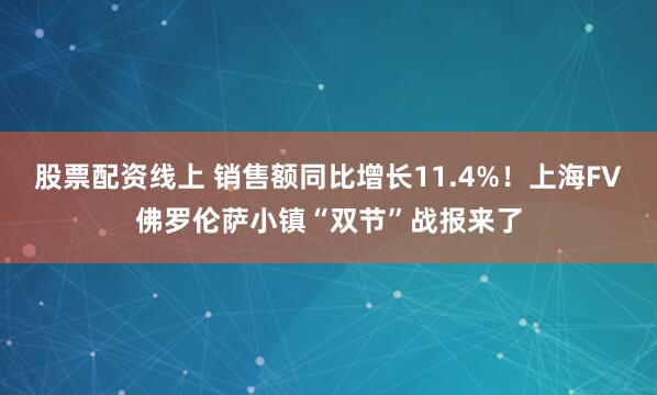 股票配资线上 销售额同比增长11.4%！上海FV佛罗伦萨小镇“双节”战报来了